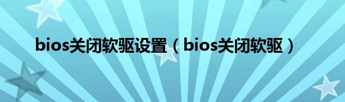 bios关闭软驱设置（bios关闭软驱）