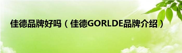 佳德品牌好吗（佳德GORLDE品牌介绍）
