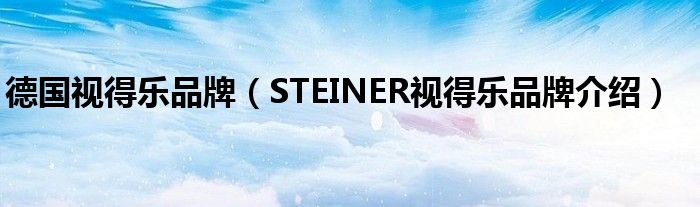 德国视得乐品牌（STEINER视得乐品牌介绍）