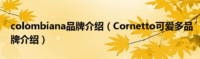 colombiana品牌介绍（Cornetto可爱多品牌介绍）