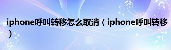 iphone呼叫转移怎么取消（iphone呼叫转移）