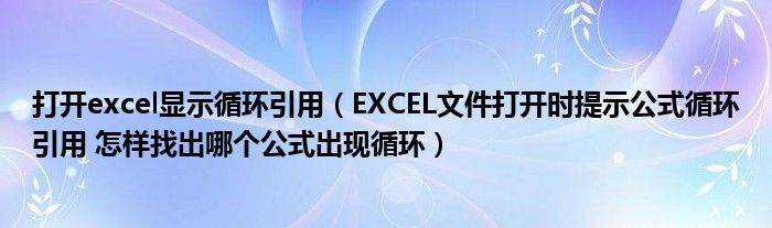 打开excel显示循环引用（EXCEL文件打开时提示公式循环引用 怎样找出哪个公式出现循环）